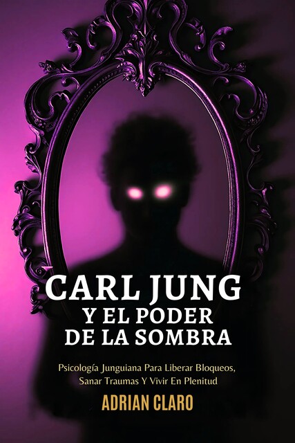 Carl Jung Y El Poder De La Sombra, Adrian Claro