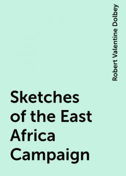 Sketches of the East Africa Campaign, Robert Valentine Dolbey