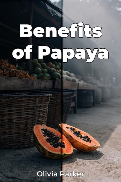 Benefits of Papaya, Olivia Parker