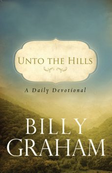 Unto the Hills: A Daily Devotional, Billy Graham