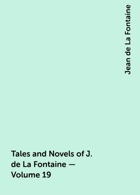 Tales and Novels of J. de La Fontaine — Volume 19, Jean de La Fontaine