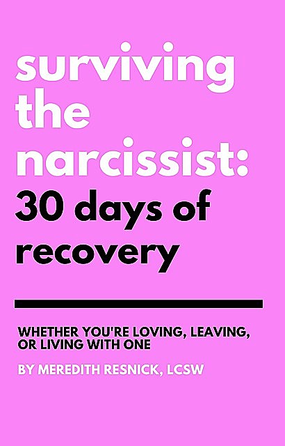 Surviving the Narcissist: 30 Days of Recovery, Meredith Resnick