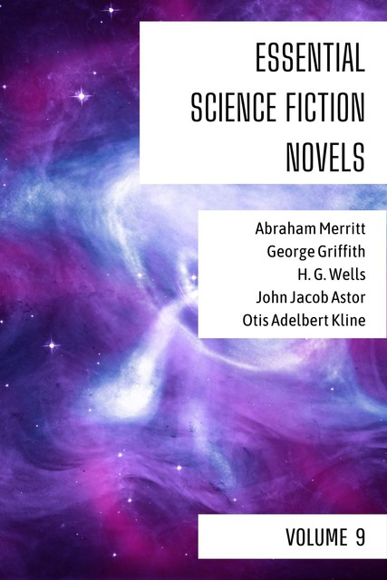 Essential Science Fiction Novels – Volume 9, Herbert Wells, Abraham Merritt, John Jacob Astor, George Griffith, Otis Adelbert Kline, August Nemo