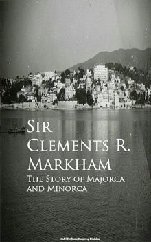 The Story of Majorca and Minorca, Sir Clements R.Markham