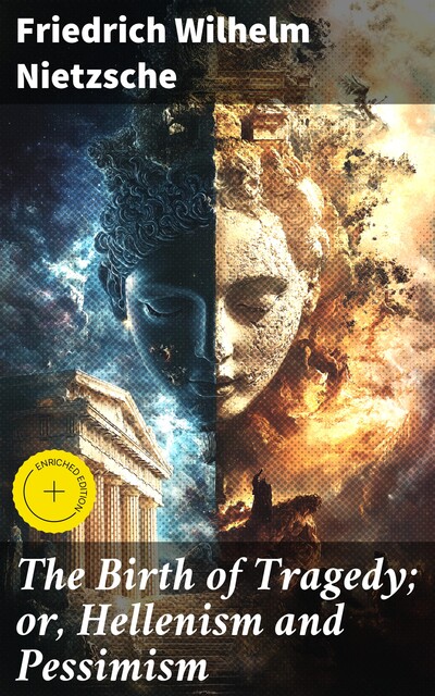 The Birth of Tragedy; or, Hellenism and Pessimism, Friedrich Nietzsche