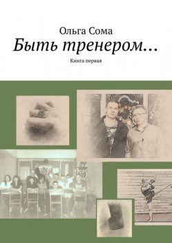 Быть тренером…. Книга первая, Ольга Сома