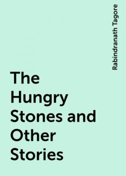 The Hungry Stones and Other Stories, Rabindranath Tagore