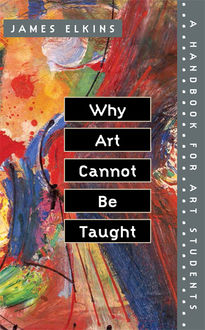 Why Art Cannot Be Taught, James Elkins