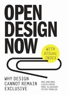 Open Design Now: Why Design Cannot Remain Exclusive, Bas Van Abel, Lucas Evers, Peter Troxler Roel Klaassen