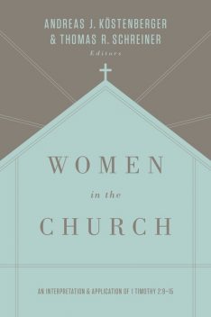 Women in the Church (Third Edition), Thomas Schreiner, ouml, Andreas J. K, stenberger