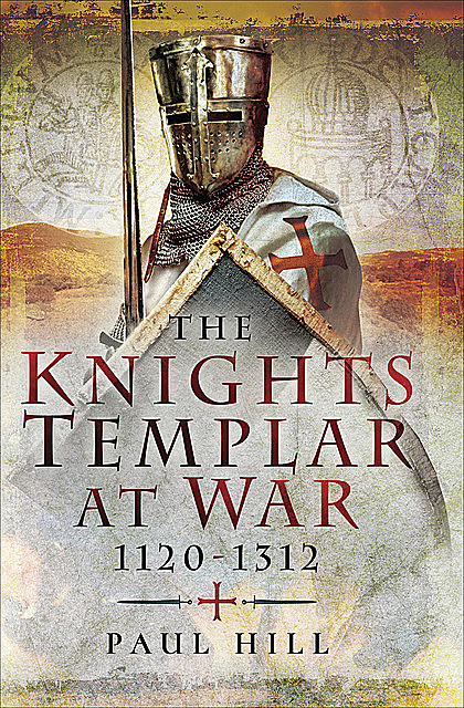 The Knights Templar at War 1120–1312, Paul Hill
