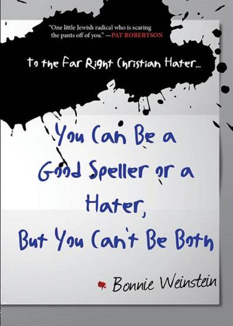 To the Far Right Christian Hater…You Can Be a Good Speller or a Hater, But You Can't Be Both, Bonnie Weinstein
