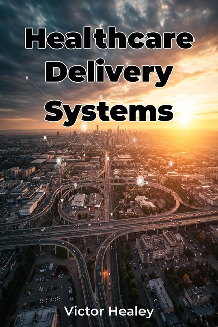 Healthcare Delivery Systems, Victor Healey