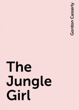 The Jungle Girl, Gordon Casserly