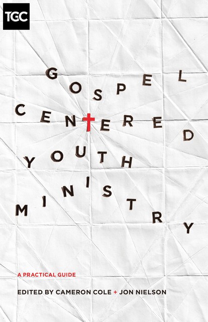 Gospel-Centered Youth Ministry, Thomas Olson, Dave Wright, Jason Draper, Michael McGarry, Mark Howard, Darren DePaul, David Plant, Drew Haltom, Elisabeth Elliott, Elizabeth Edrington, Eric McKiddie, Philip Walkley