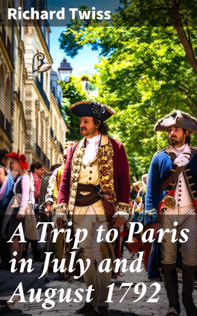 A Trip to Paris in July and August 1792, Richard Twiss