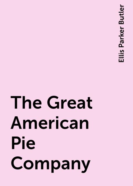 The Great American Pie Company, Ellis Parker Butler