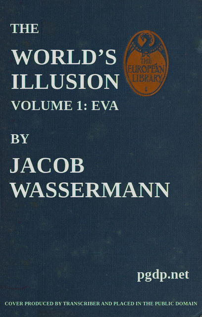 The World's Illusion, Volume 1 (of 2) / Eva, Jakob Wassermann