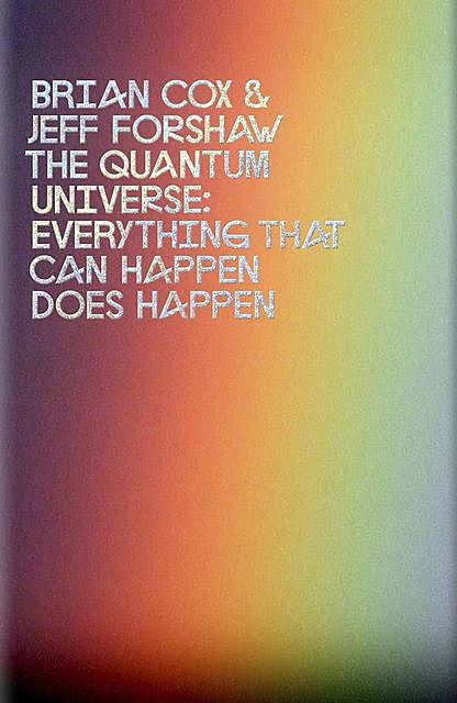 The Quantum Universe: Everything that can happen does happen, Brian Cox, Jeff Forshaw