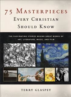 75 Masterpieces Every Christian Should Know, Terry Glaspey