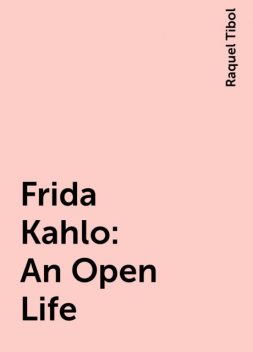 Frida Kahlo: An Open Life, Raquel Tibol