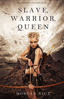 Slave, Warrior, Queen (Of Crowns and Glory--Book 1), Morgan Rice