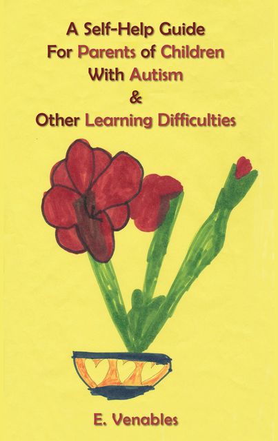A Self-Help Guide for Parents of Children with Autism and Other Learning Difficulties, E. Venables