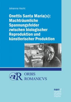 Onettis Santa María(s): Machträumliche Spannungsfelder zwischen biologischer Reproduktion und künstlerischer Produktion, Johanna Vocht