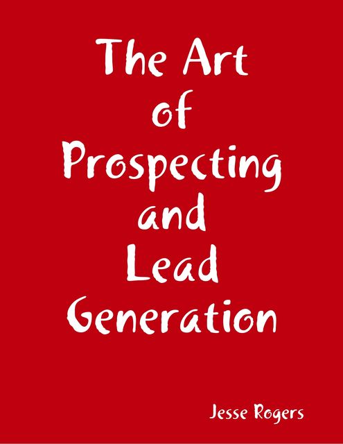 The Art of Prospecting and Lead Generation, Jesse Rogers
