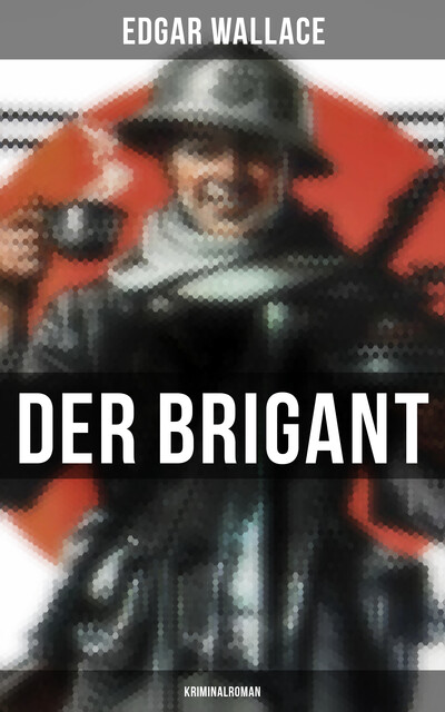 Der Brigant: Kriminalroman, Edgar Wallace