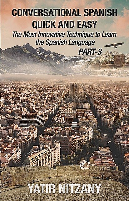 Conversational Spanish Quick and Easy – PART III, Yatir Nitzany