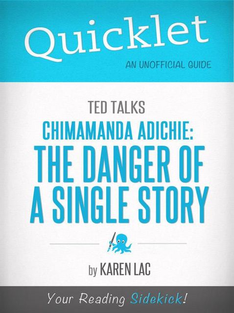 Quicklet on TED Talks: Chimamanda Adichie: The danger of a single story (CliffNotes-like Summary), Karen Lac
