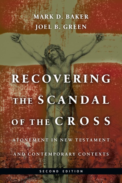 Recovering the Scandal of the Cross, Joel B. Green, Mark Baker