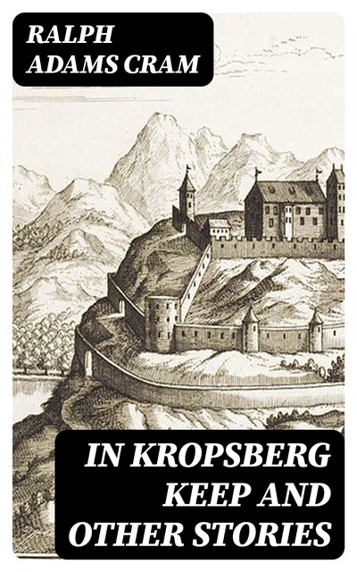 In Kropsberg Keep and Other Stories, Ralph Adams Cram
