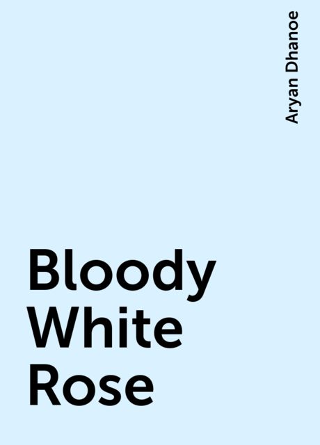Bloody White Rose, Aryan Dhanoe