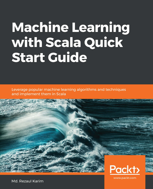 Machine Learning with Scala Quick Start Guide, Rezaul Karim