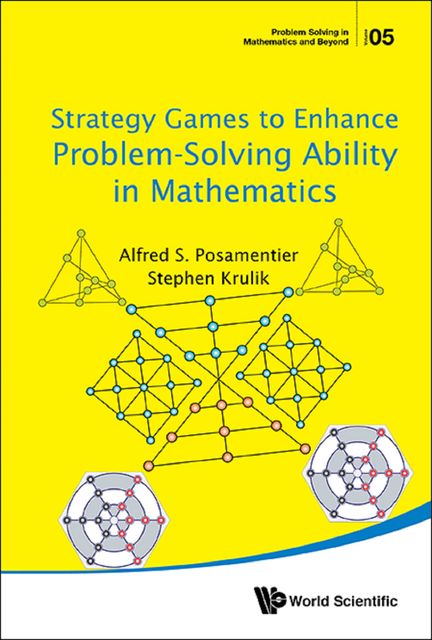 Strategy Games to Enhance Problem-Solving Ability in Mathematics, Alfred S Posamentier, Stephen Krulik