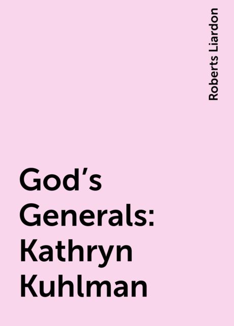 God's Generals: Kathryn Kuhlman, Roberts Liardon