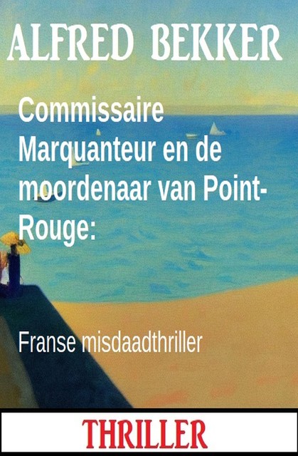 Commissaire Marquanteur en de moordenaar van Point-Rouge: Franse misdaadthriller, Alfred Bekker