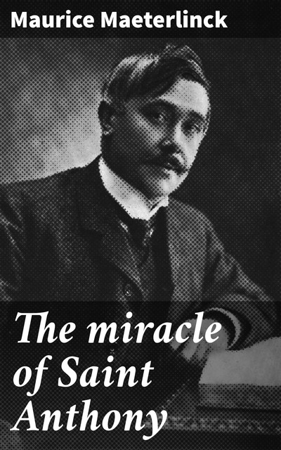 The miracle of Saint Anthony, Maurice Maeterlinck