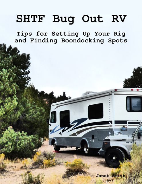 Shtf Bug Out Rv: Tips for Setting Up Your Rig and Finding Boondocking Spots, Janet Smith