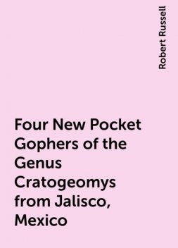 Four New Pocket Gophers of the Genus Cratogeomys from Jalisco, Mexico, Robert Russell