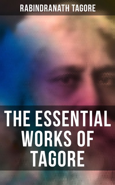 The Essential Works of Tagore, Rabindranath Tagore