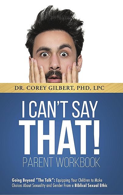 I Can't Say That! WORKBOOK: Going Beyond “The Talk”, Corey Gilbert