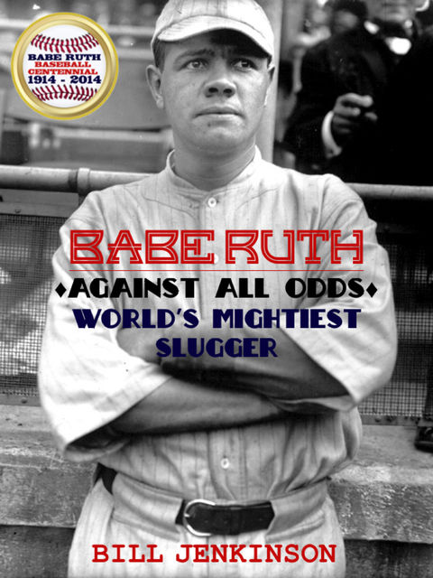 Babe Ruth: Against All Odds, World's Mightiest Slugger, Bill Jenkinson