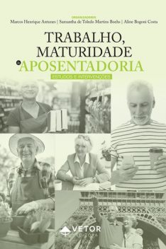 Trabalho, maturidade e aposentadoria, Samantha de Toledo Martins Boehs, Aline Bogoni Costa, Marcos Henrique Antunes