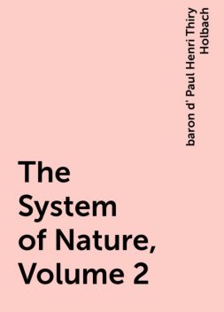 The System of Nature, Volume 2, baron d' Paul Henri Thiry Holbach