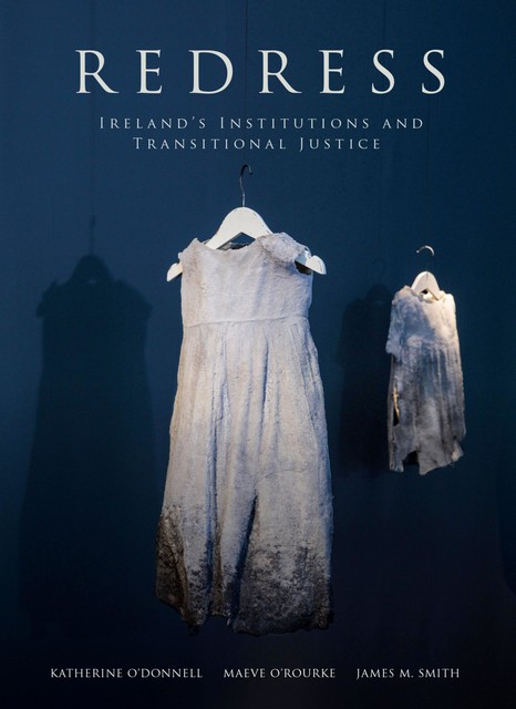 Redress: Ireland's Institutions and Transitional Justice, James Smith, Katherine O’Donnell, Maeve O’Rourke