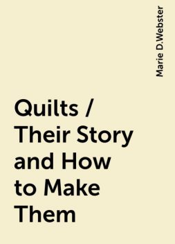 Quilts / Their Story and How to Make Them, Marie D.Webster