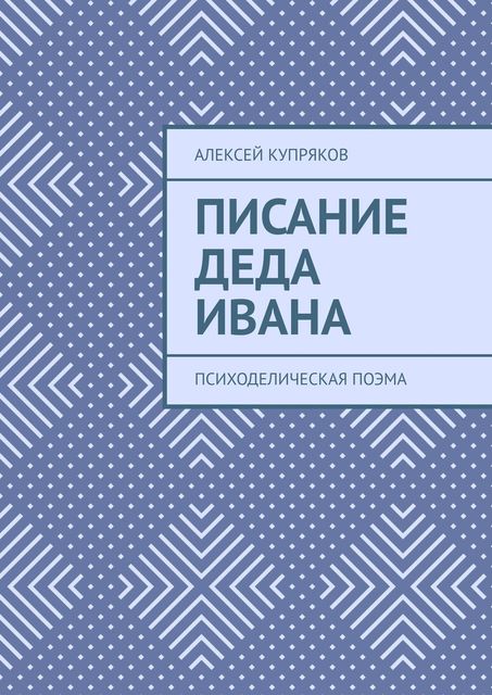 Писание Деда Ивана. Психоделическая поэма, Алексей Купряков
